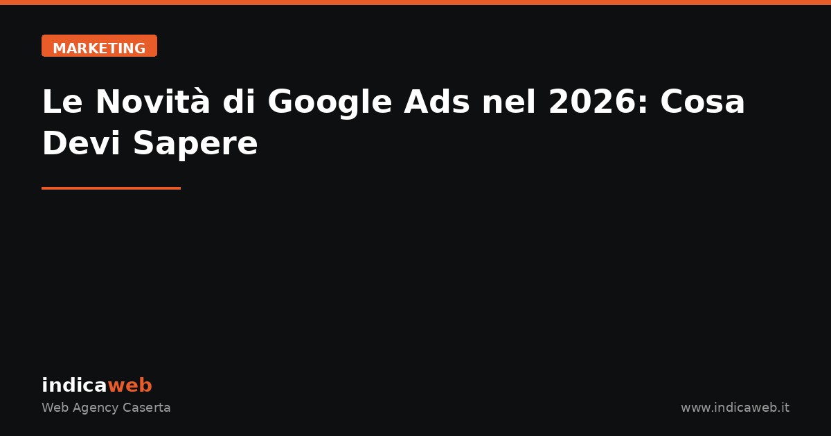 Le Novità di Google Ads nel 2026: Cosa Devi Sapere