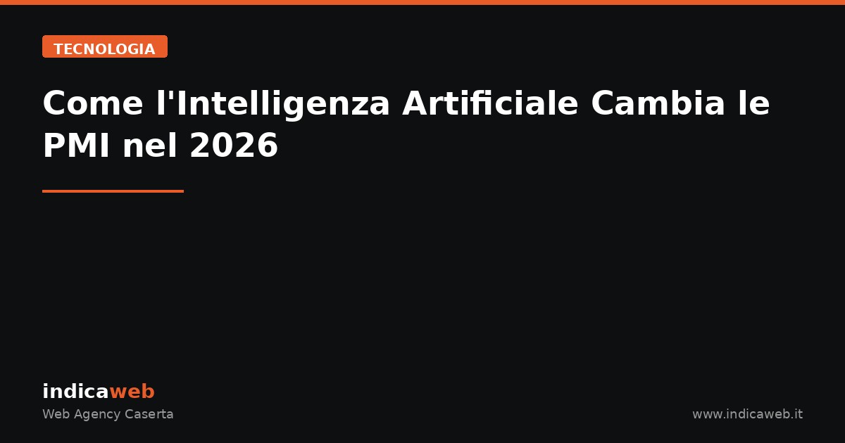 Come l'Intelligenza Artificiale Cambia le PMI nel 2026