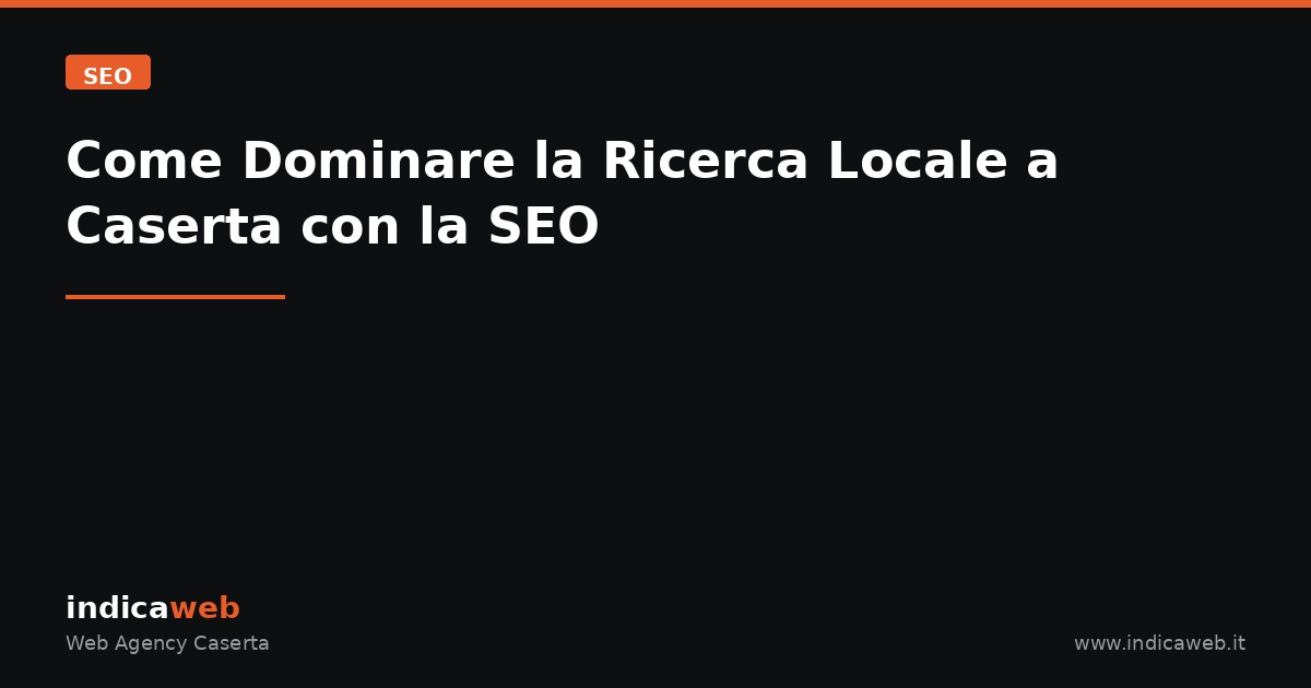Come Dominare la Ricerca Locale a Caserta con la SEO
